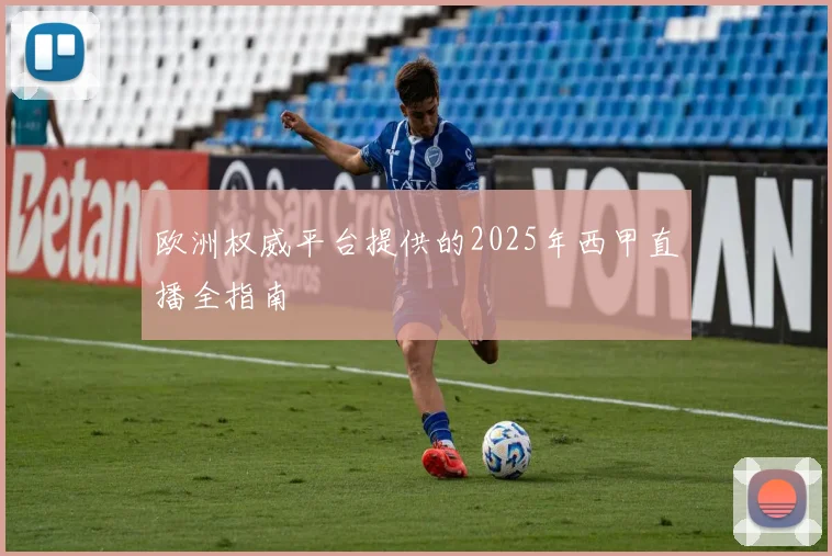 欧洲权威平台提供的2025年西甲直播全指南